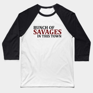 Bunch Of Savages In This Town Baseball T-Shirt